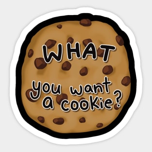 What, You Want A Cookie? Sticker